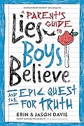 A Parent&#x27;s Guide to Lies Boys Believe: And the Epic Quest for Truth 