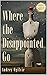 Where the Disappointed Go by Audrey Ogilvie