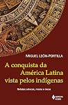 A conquista da América Latina vista pelos indígenas: Relatos astecas, maias e incas (Portuguese Edition) A conquista da América Latina vista pelos indígenas: Relatos astecas, maias e incas (Portuguese Edition)