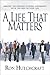 A Life That Matters: Making the Greatest Possible Difference with the Rest of Your Life Paperback – October 1, 2007