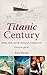 Titanic Century: Media, Myth, and the Making of a Cultural Icon by Paul Heyer (2012-04-05)