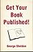 Get Your Book Published! by George Sheldon