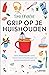 Grip op je huishouden: Een praktische gids voor een opgeruimd en georganiseerd huis (Dutch Edition)