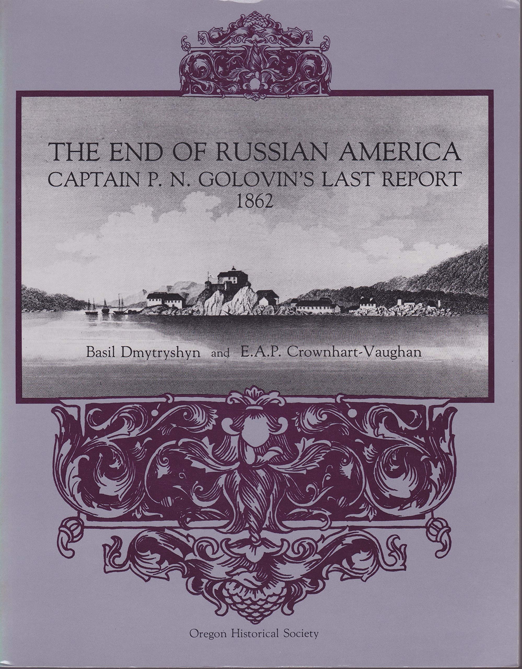 End of Russian America: Captain P.N. Golovin's Last Report 1862 (Paperback)