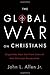 The Global War on Christians: Dispatches from the Front Lines of Anti-Christian Persecution by John L. (1-Nov-2013) Hardcover