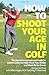 By Gary McClure How to Shoot Your Age in Golf by Gary McClure