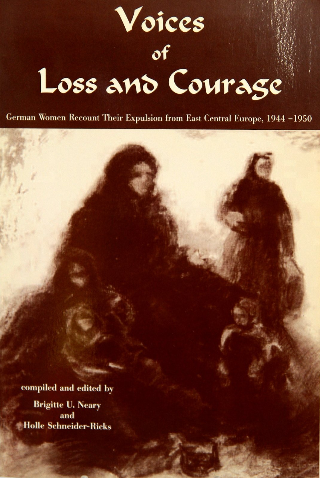 Voices of Loss and Courage: German Women Recount Their Expulsion from East Central Europe, 1944-1950 (Paperback)