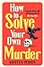 How to Solve Your Own Murder (Castle Knoll Files #1) by Kristen Perrin