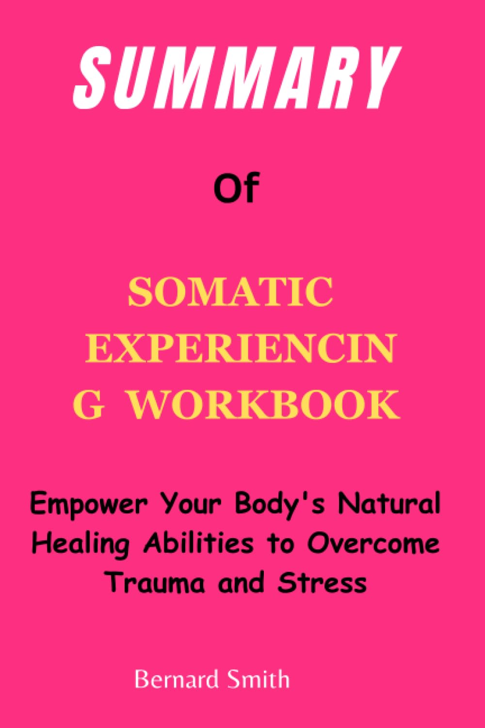 SUMMARY of Somatic Experiencing Workbook: Empower Your Body's Natural Healing Abilities to Overcome Trauma and Stress (Paperback)