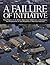 A Failure of Initiative by ...