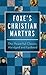Foxe's Christian Martyrs: The Powerful Classic, Abridged and Updated (Inspirational Book Bargains) by John Foxe (2014-07-01)