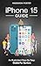 iPhone 15 Guide - An Illustrated Step by Step Manual for Seniors by Maddison Foster