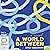 A World Between