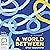 A World Between