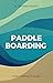 Paddleboarding: Your Comple...