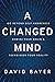 A Changed Mind: Go Beyond Self Awareness, Rewire Your Brain & Reengineer Your Reality