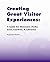 By Stephanie Weaver - Creating Great Visitor Experiences: A Guidebook for Museums, Parks, Zoos, Gardens, and Libraries