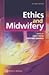 Ethics & Midwifery (2nd, 04) by Frith, Lucy - Draper, Heather... by FRITH