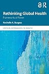 Rethinking Global Health (Critical Approaches to Health) Rethinking Global Health (Critical Approaches to Health)