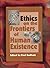 Ethics on the Frontiers of Human Existence