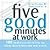 Five Good Minutes at Work: 100 Mindful Practices to Help You Relieve Stress and Bring Your Best to Work by Brantley MD DFAPA, Jeffrey, Millstine, Wendy [New Harbinger Publications, 2007] (Paperback) [Paperback]