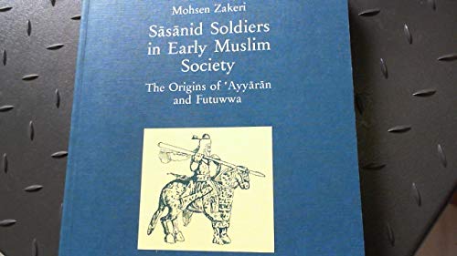 Sasanid Soldiers in Early Muslim Society: The Origins of 'Ayyaran and Futuwwa (Paperback)
