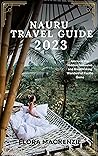 Nauru Travel Guide 2023 : Uncover the Hidden Treasures and Breathtaking Wonders of Pacific Gems. (Beyond Horizons: A Complete Travel Guide Series")