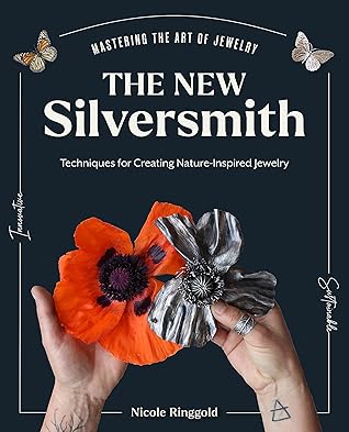 The New Silversmith: Innovative, Sustainable Techniques for Creating Nature-Inspired Jewelry (Mastering the Art of Jewelry Making)