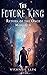 The Future King: Return of the Once Monarch