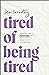 Tired of Being Tired Receive God's Realistic Rest for Your Soul-Deep Exhaustion by Jess Connolly