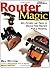 Router Magic: Jigs, Fixtures, and Tricks to Unleash Your Router's Full Potential by Bill Hylton (March 15,1999)