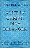 A Life in Christ: Dina Bélanger: Autobiography and Testimonials Volume I: Childhood and Youth Book cover for A Life in Christ: Dina Bélanger: Autobiography and Testimonials Volume I: Childhood and Youth