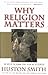 Why Religion Matters: The Fate of the Human Spirit in an Age of Disbelief