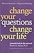 Change Your Questions, Change Your Life