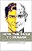 How the F&%# to Human: A guide for anyone going through it for the first time