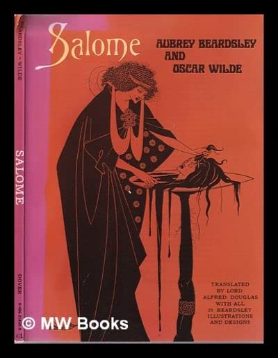 Salome: A Tragedy in one act: translated from the french of Oscar Wilde by Lord Alfred Douglas: Pictured by Aubrey Beardsley