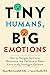 Tiny Humans, Big Emotions: How to Navigate Tantrums, Meltdowns, and Defiance to Raise Emotionally Intelligent Children