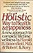 The Holistic Way to Health and Happiness: A New Approach to Complete Lifetime Wellness