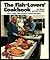 The Fish-Lovers' Cookbook: More Than 300 Kitchen-Tested Recipes
