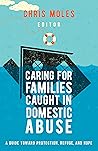 Caring for Families Caught in Domestic Abuse: A Guide toward Protection, Refuge, and Hope Book cover for Caring for Families Caught in Domestic Abuse: A Guide toward Protection, Refuge, and Hope