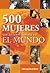 500 mujeres que hicieron historia en el mundo / 500 Women who Made World History (Spanish Edition)