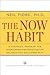 The Now Habit Publisher: Tarcher; Revised edition