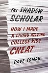 The Shadow Scholar: How I Made a Living Helping College Kids Cheat by Dave Tomar (September 18,2012) The Shadow Scholar: How I Made a Living Helping College Kids Cheat by Dave Tomar (September 18,2012)