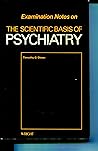 Examination Notes on the Scientific Basis of Psychiatry Examination Notes on the Scientific Basis of Psychiatry