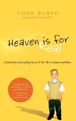 Heaven is For Real: A Little Boy?s Astounding Story of His Trip to Heaven and Back by Colton Burpo