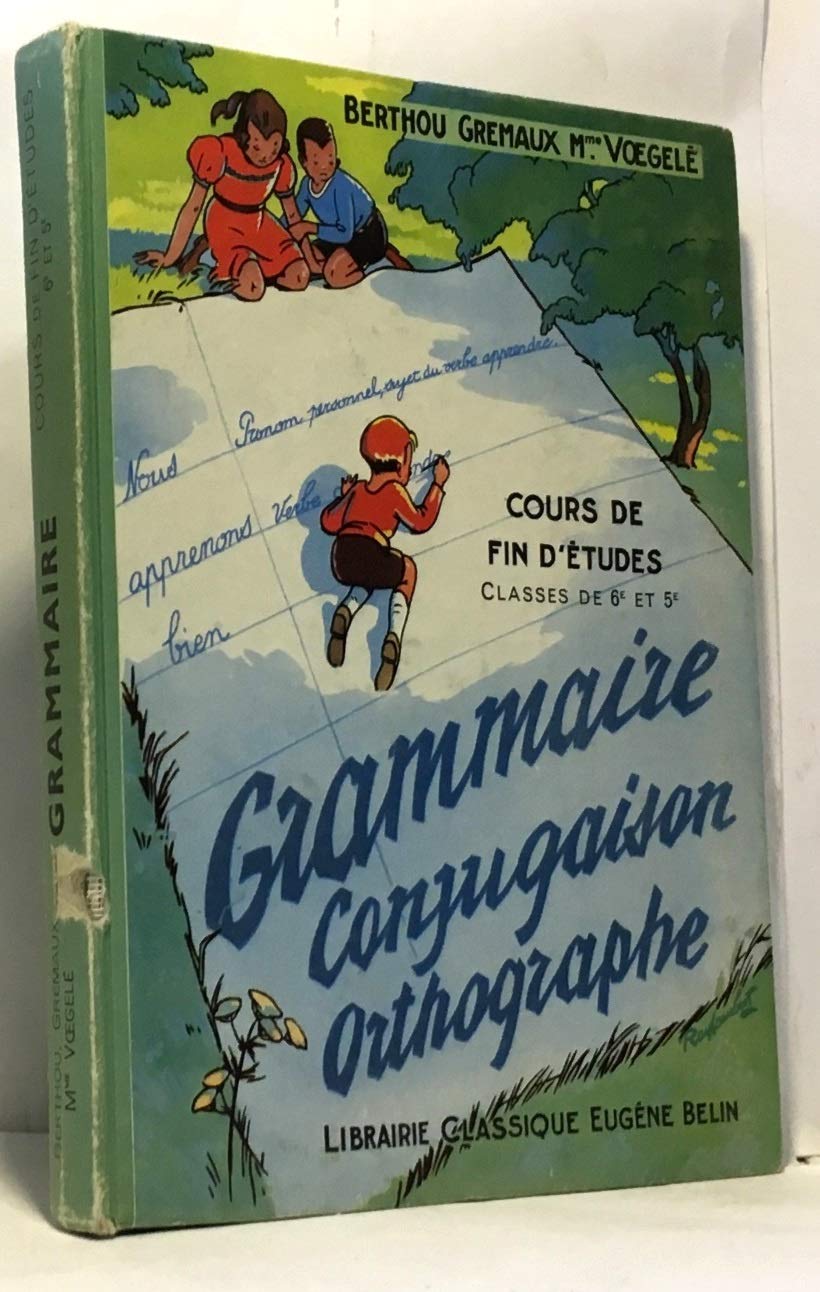 Grammaire, conjugaison, orthographe : Par A. Berthou,... S. Gremaux,... G. Voegelé,... Cours de fin d'études, classes de 6e et 5e des lycées et collèges (Unknown Binding)