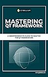 Mastering QT Framework: A Comprehensive Guide To Master The QT Framework