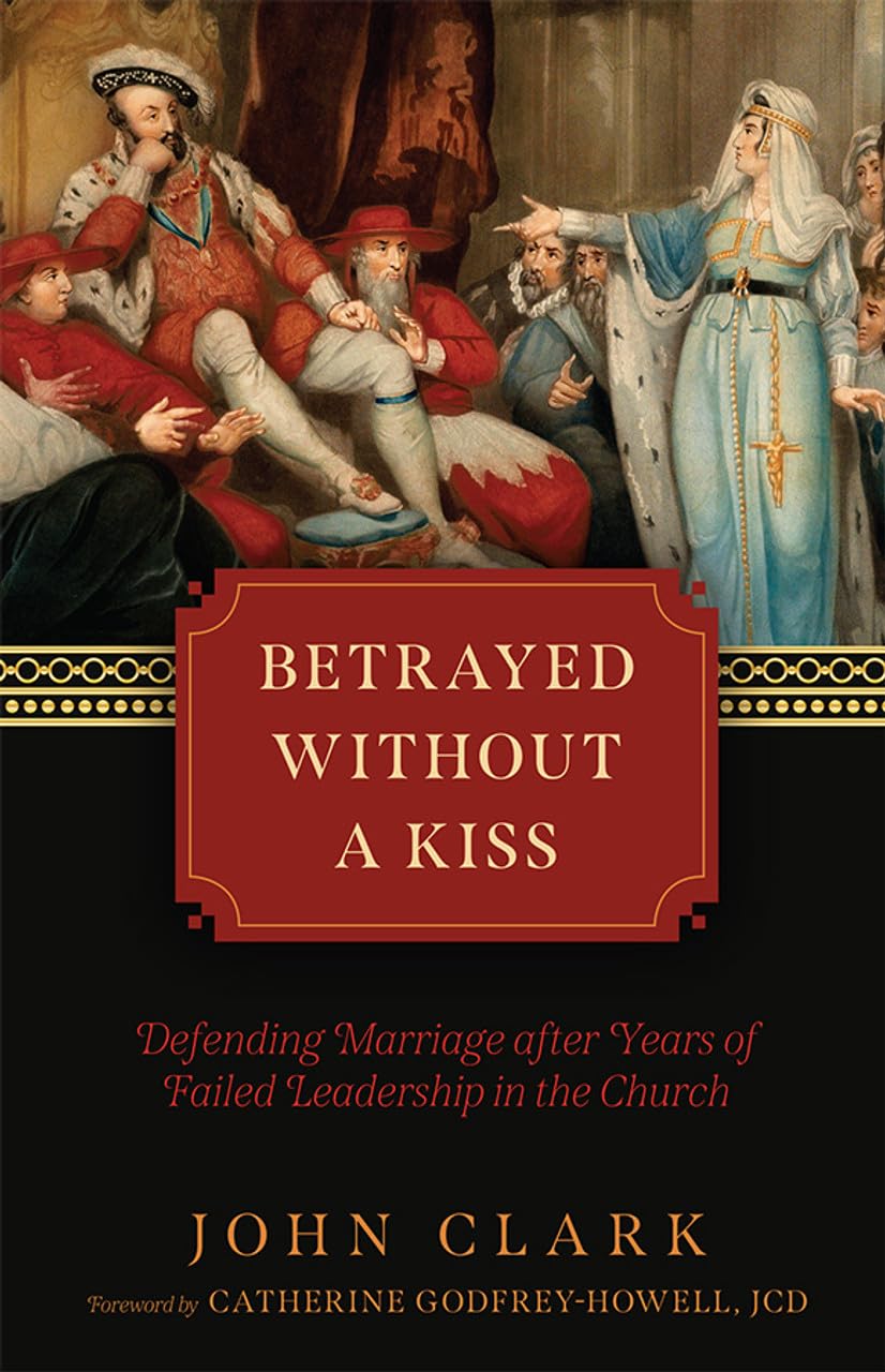 Betrayed without a Kiss: Defending Marriage after Years of Failed Leadership in the Church (Hardcover)