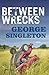 Between Wrecks by George Singleton (6-May-2014) Paperback