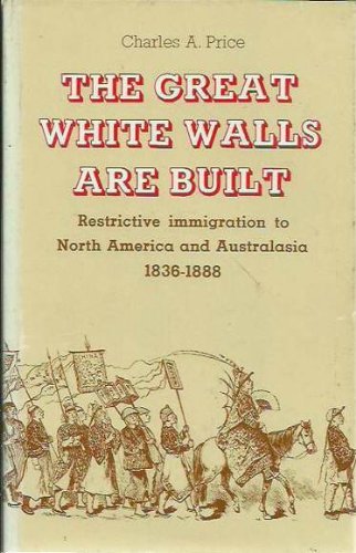 The great white walls are built: Restrictive immigration to North America and Australasia 1836-1888 (Hardcover)